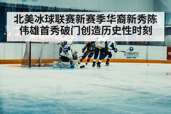 北美冰球联赛新赛季华裔新秀陈伟雄首秀破门创造历史性时刻